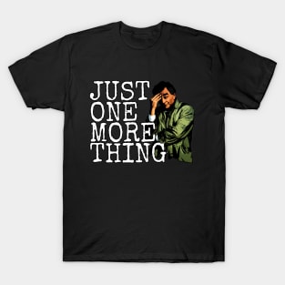 Just One More Thing. T-Shirt